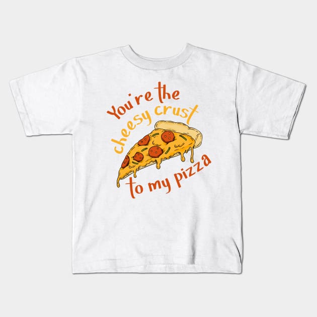 You're The Cheesy Crust To My Pizza Kids T-Shirt by LegitHooligan